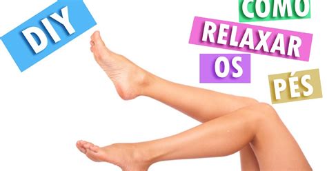 Como Relaxar Os Pés Cansados E Doloridos - Tamy Bene: COMO RELAXAR OS PÉS