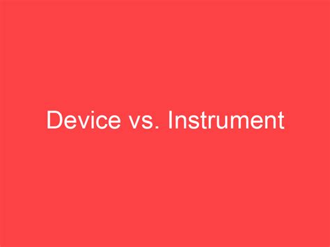 device  instrument whats  difference main difference