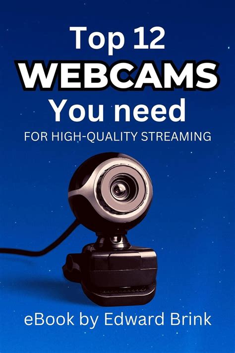 The Top 12 Webcams You Need for High-Quality Streaming eBook by Edward