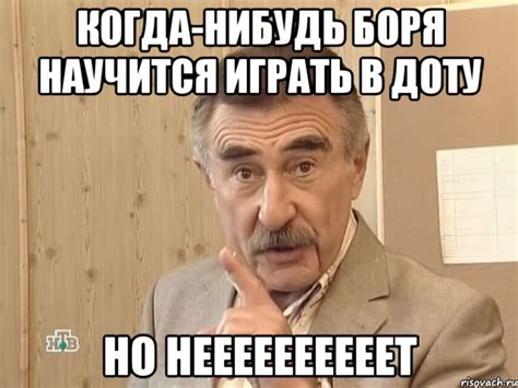 когда-нибудь боря научится играть в доту но неееееееееет, Мем Каневский ...