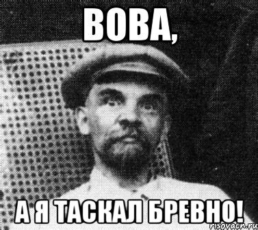 вова, а я таскал бревно!, Мем Ленин удивлен - Рисовач .Ру