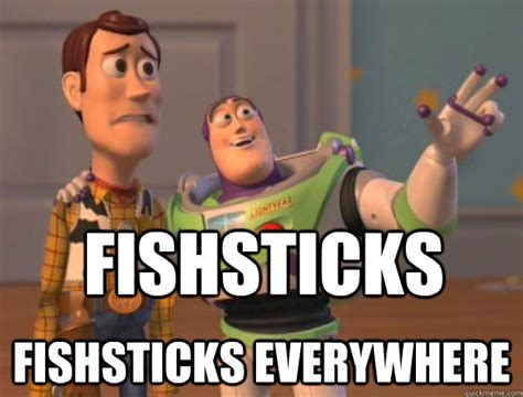 Fishsticks Fishsticks everywhere - Buzz Lightyear - quickmeme