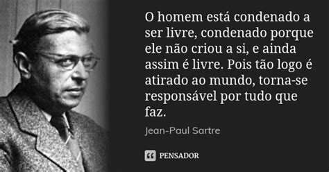 O Homem É Condenado A Ser Livre - O homem está condenado a ser livre,... Jean-Paul Sartre - Pensador