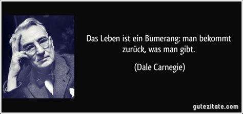 Das Leben ist ein Bumerang: man bekommt zurück, was man gibt.