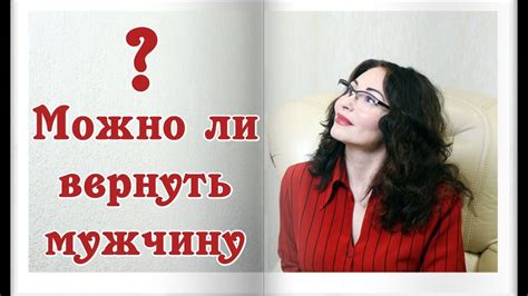 МОЖНО ЛИ ВЕРНУТЬ МУЖЧИНУ? Психология отношений - YouTube