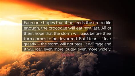 Winston Churchill Quote: “Each one hopes that if he feeds the crocodile