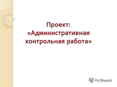Презентация на тему: "Проект : « Административная контрольная работа ...