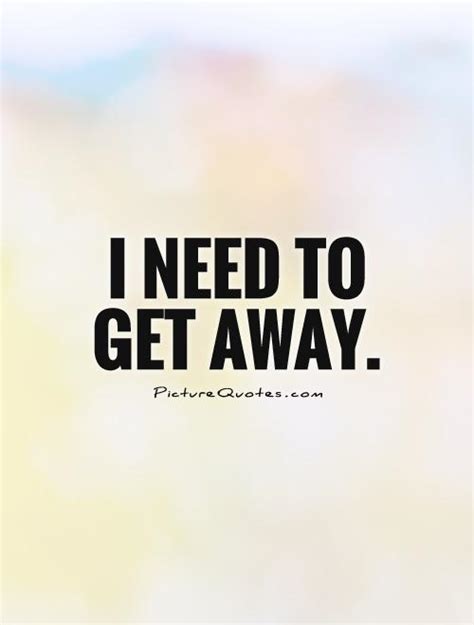 Need A Get Away Quotes. QuotesGram