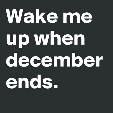 Wake me up when december ends. - Post by SteveBob on Boldomatic