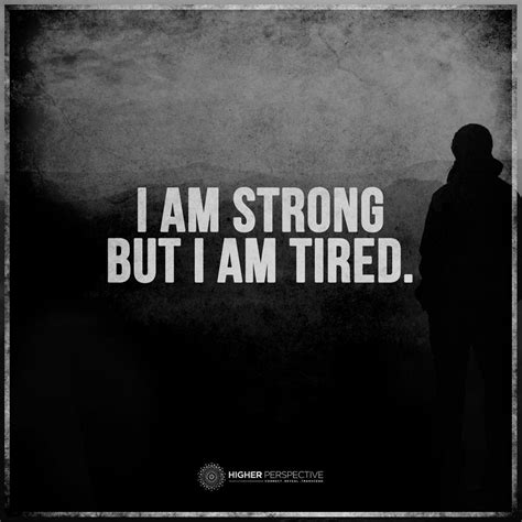 I am strong, but I am tired. | I am strong, True quotes, Words