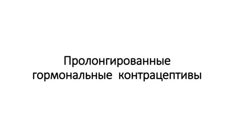 Пролонгированные гормональные контрацептивы - презентация онлайн