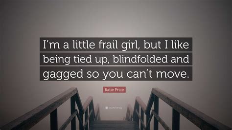 Katie Price Quote: “I’m a little frail girl, but I like being tied up