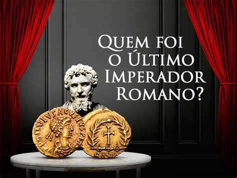 Quem Foi O Último Imperador De Roma