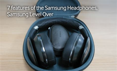 7 features of the Samsung Headphones, Samsung Level Over – Samsung ...