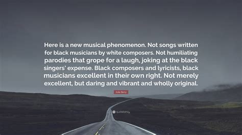 Julie Berry Quote: “Here is a new musical phenomenon. Not songs written