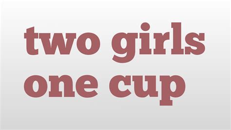 two girls one cup meaning and pronunciation - YouTube