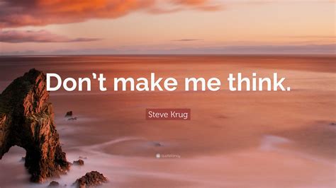 Steve Krug Quote: “Don’t make me think.”