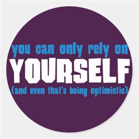 You Can Only Rely on Yourself Round Sticker | Zazzle