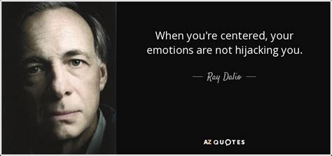 Ray Dalio quote: When you're centered, your emotions are not hijacking you.