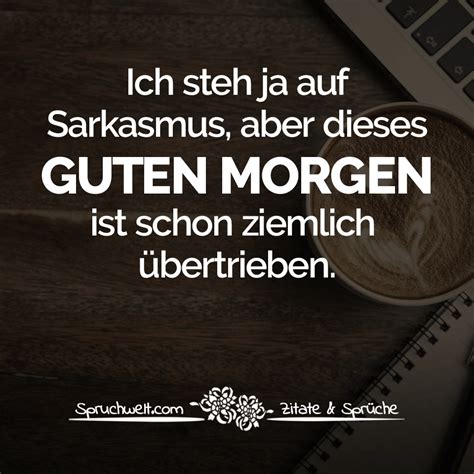 Ich steh ja auf Sarkasmus, aber dieses „Guten Morgen“ ist schon ...