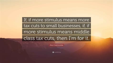 Alexi Giannoulias Quote: “If, if more stimulus means more tax cuts to