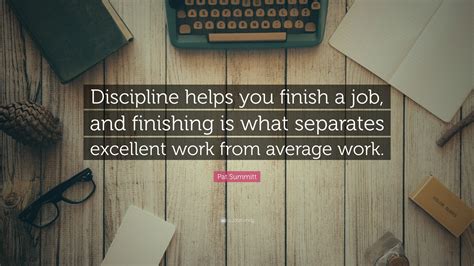 Pat Summitt Quote: “Discipline helps you finish a job, and finishing is