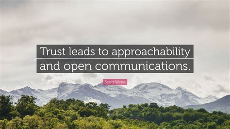 Scott Weiss Quote: “Trust leads to approachability and open