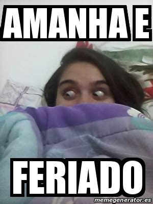 Meme Personalizado - Amanha e feriado - 16662964