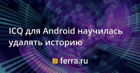 ICQ для Android научилась удалять историю — Ferra.ru