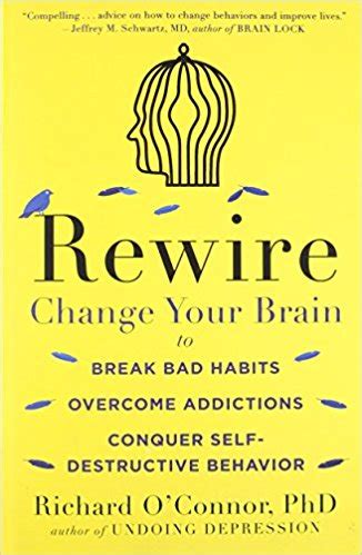 Rewire: Change Your Brain to Break Bad Habits, Overcome Addictions ...