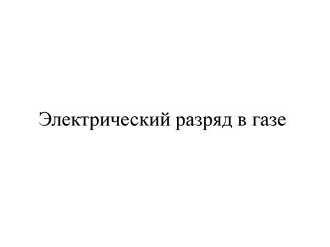 Электрический разряд в газе - online presentation