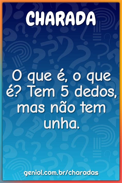 O que é, o que é? Tem 5 dedos, mas não tem unha. - Charada e Resposta ...