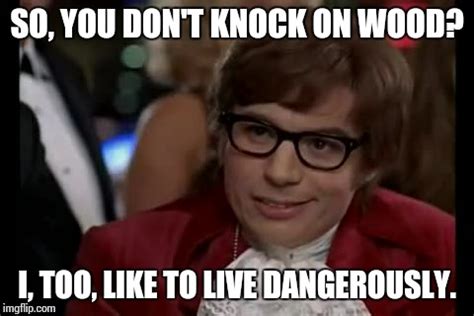 I Too Like To Live Dangerously Meme - Imgflip