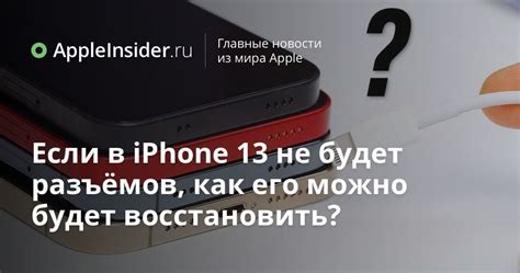 Если в iPhone 13 не будет разъёмов, как его можно будет восстановить ...