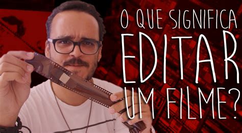 O Que Significa Editar - O QUE SIGNIFICA EDITAR UM FILME? - YouTube