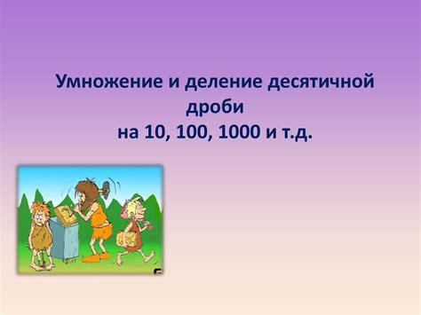 Умножение и деление десятичной дроби на 10, 100, 1000 и т.д ...