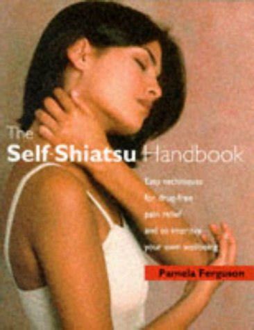 The Self-shiatsu Handbook: Easy Techniques for Drug-Free Pain Relief ...