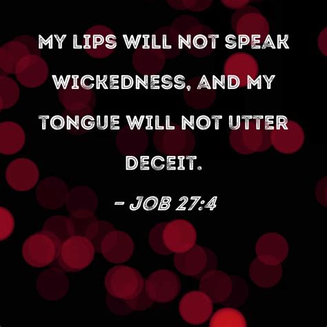 Job 27:4 my lips will not speak wickedness, and my tongue will not
