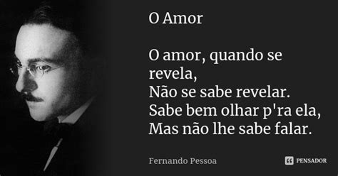 Fernando Pessoa Sobre O Amor - O Amor O amor, quando se revela, Não se... Fernando Pessoa - Pensador