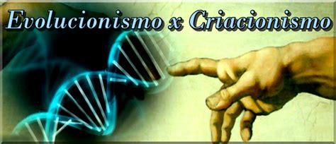Criacionismo X Evolucionismo