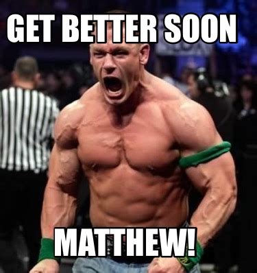 Meme Creator - Funny Get better soon Matthew! Meme Generator at ...