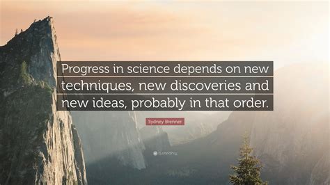 Sydney Brenner Quote: “Progress in science depends on new techniques