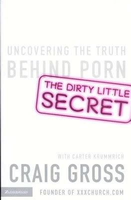 The Dirty Little Secret: Uncovering the Truth Behind Porn: Craig Gross ...