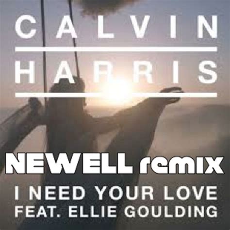 Stream Calvin Harris - I Need Your Love Ft. Ellie Goulding (Newell Remix) by Newell Official ...