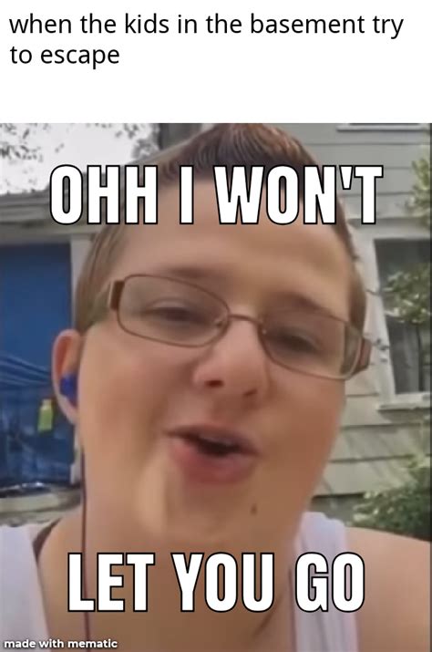 I won't let you go : r/memes