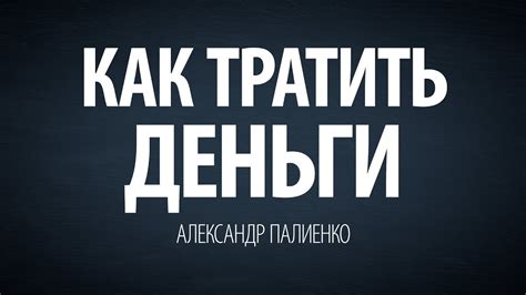 Как тратить деньги. Александр Палиенко. - YouTube