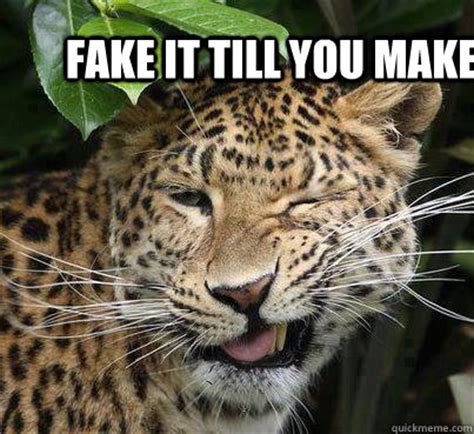 Fake it till you make it - Sly Cheetah - quickmeme