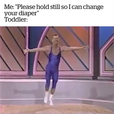 Me: "Please hold still so I can change your diaper" Toddler: | Accurate ...