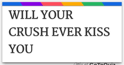 WILL YOUR CRUSH EVER KISS YOU