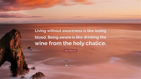 alan maiccon quote living  awareness   losing blood